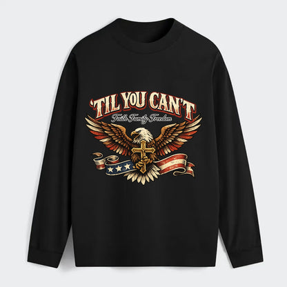 Til You Cant - Eagle Faith Freedom - Classic Long Sleeve Shirt