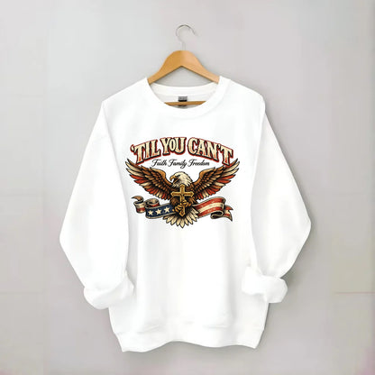 Til You Cant - Eagle Faith Freedom - Crewneck Sweatshirt