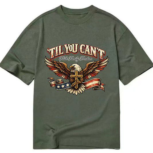 Til You Cant - Eagle Faith Freedom - Classic T-shirt