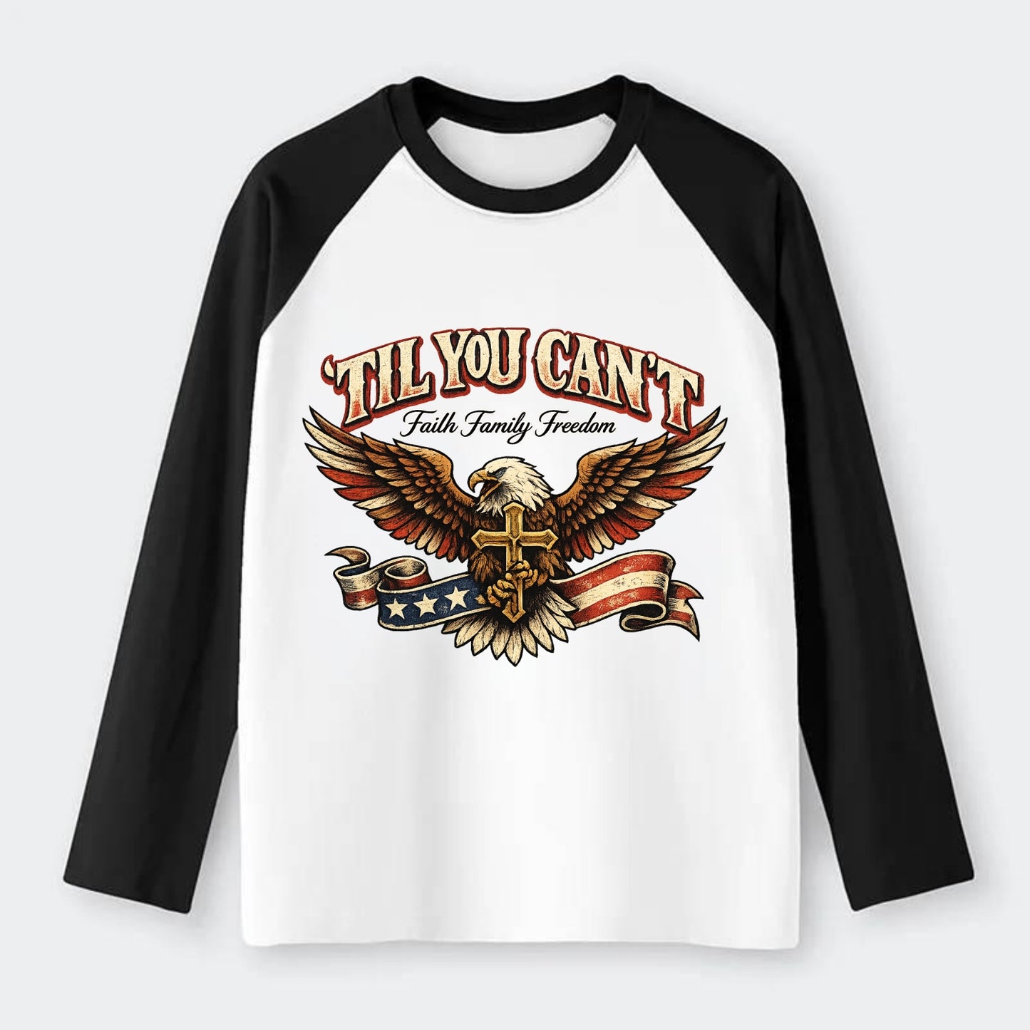Til You Cant - Eagle Faith Freedom - Raglan Long Sleeve T-Shirt