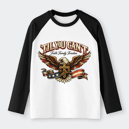 Til You Cant - Eagle Faith Freedom - Raglan Long Sleeve T-Shirt