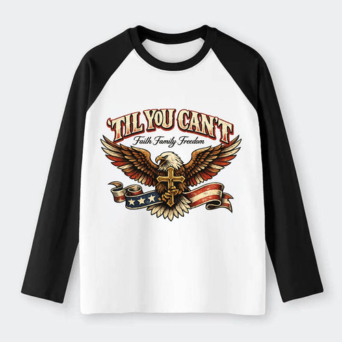 Til You Cant - Eagle Faith Freedom - Raglan Long Sleeve T-Shirt