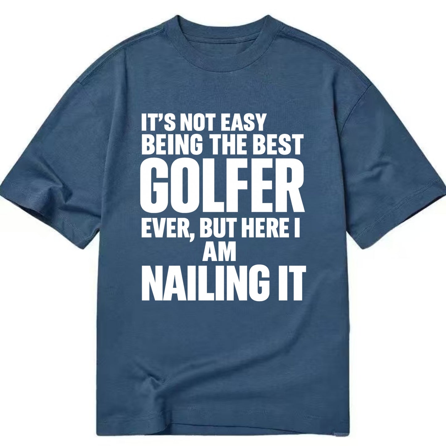 It's not easy being the best GOLFER ever, but here I am nailing it - Classic T-shirt - Twilight Navy(Blue)