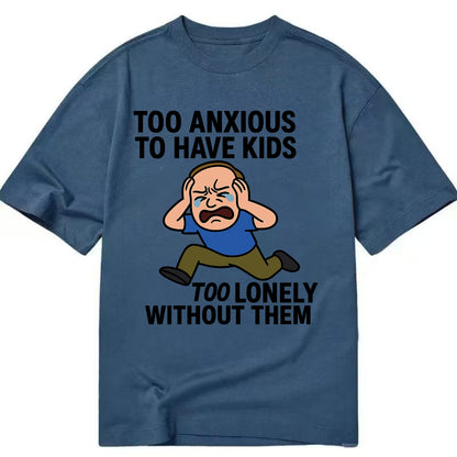 Person paralyzed between two fears - "Too anxious to have kids, too lonely - Classic T-shirt - Twilight Navy(Blue)