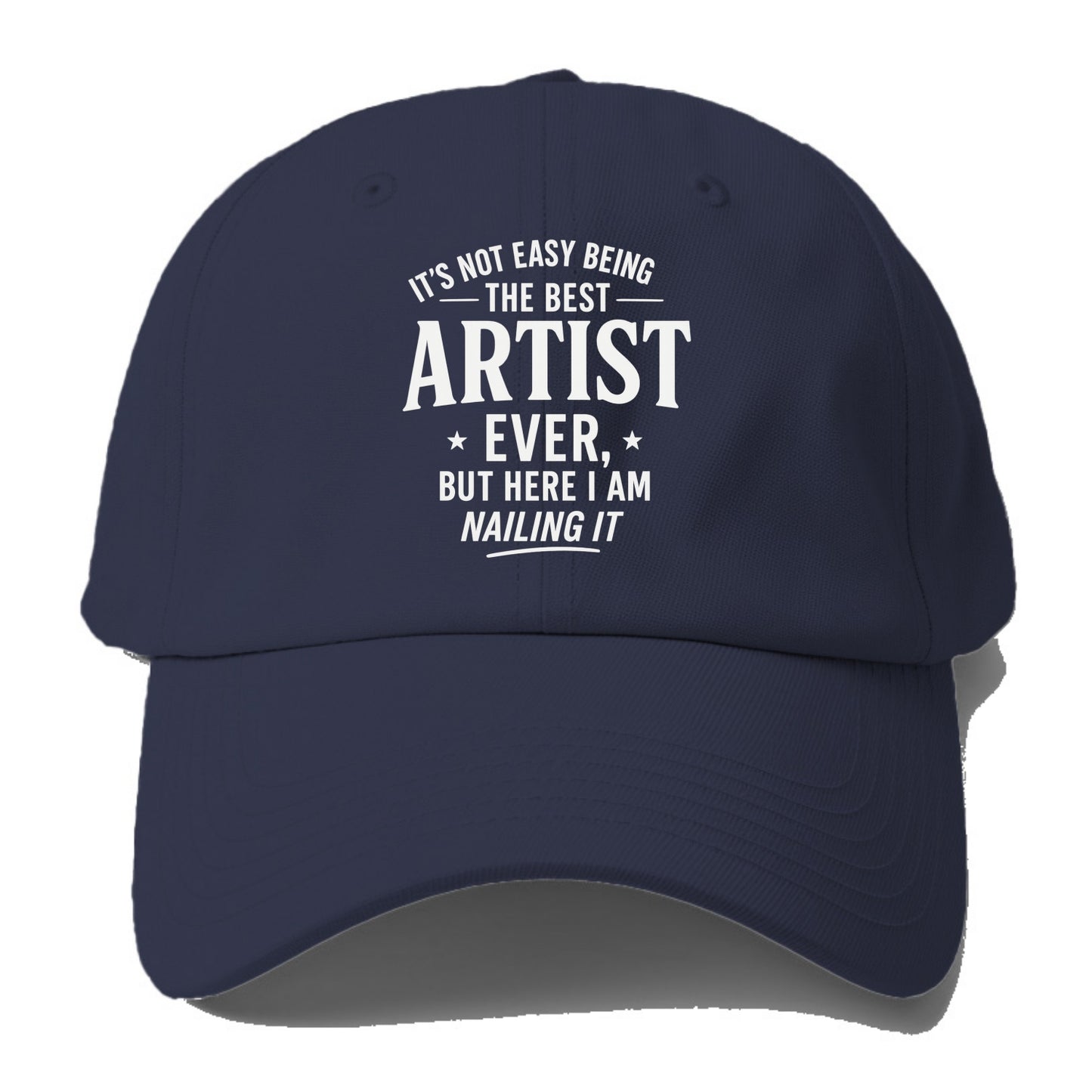 It's not easy being the best ARTIST ever, but here I am nailing it - Baseball Cap - Twilight Navy(Blue)