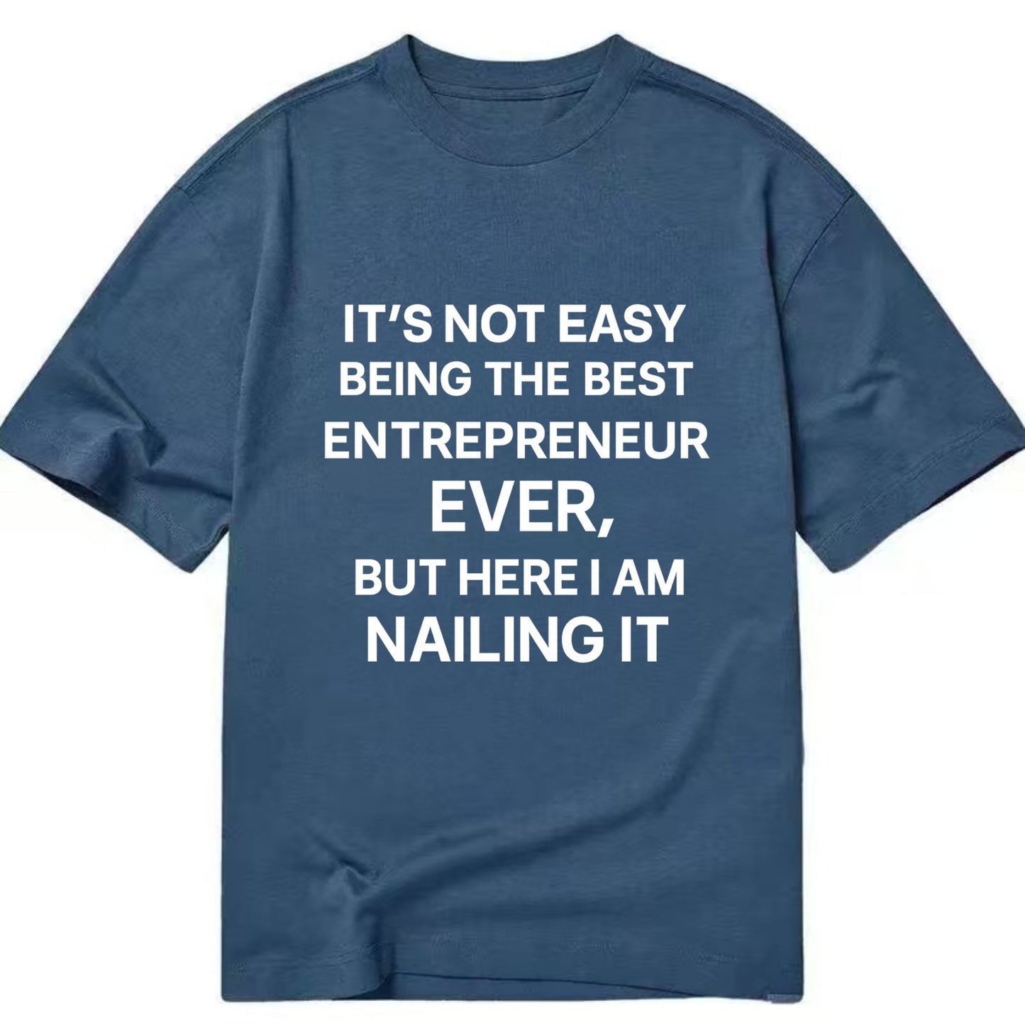 It's not easy being the best ENTREPRENEUR ever, but here I am nailing it - Classic T-shirt - Twilight Navy(Blue)