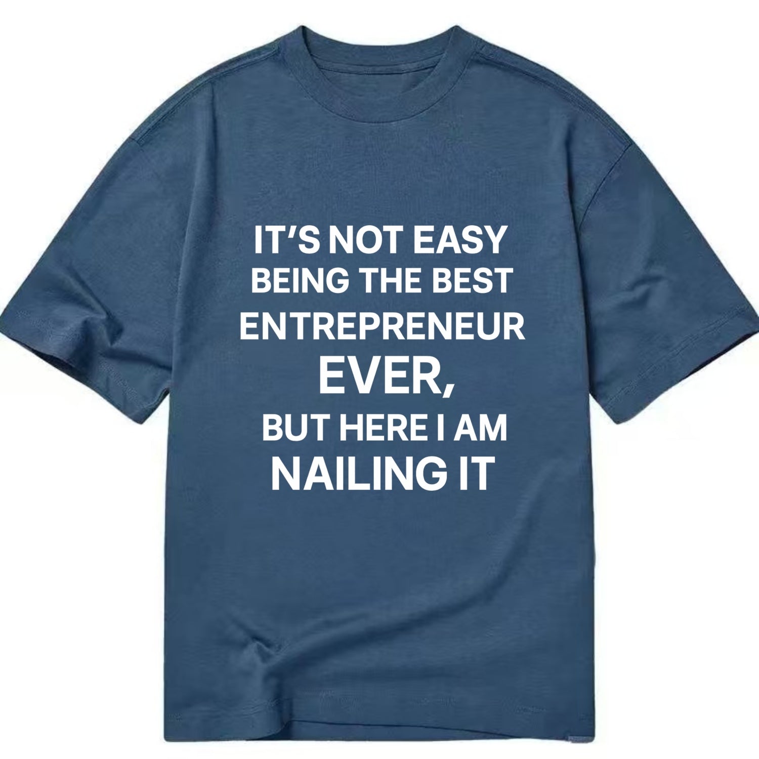 It's not easy being the best ENTREPRENEUR ever, but here I am nailing it - Classic T-shirt - Twilight Navy(Blue)