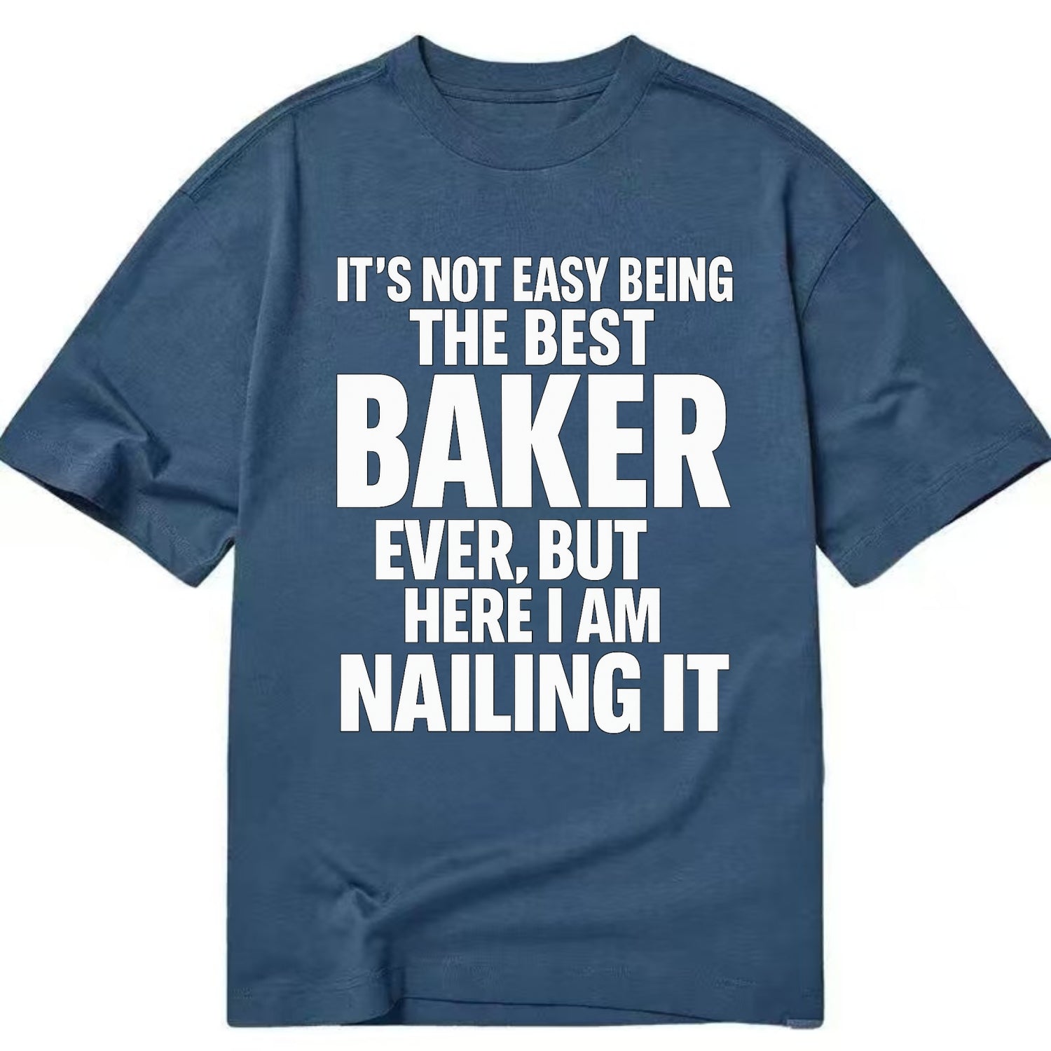 It's not easy being the best BAKER ever, but here I am nailing it - Classic T-shirt - Twilight Navy(Blue)