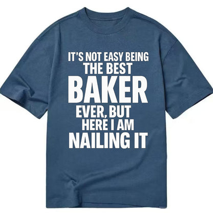 It's not easy being the best BAKER ever, but here I am nailing it - Classic T-shirt - Twilight Navy(Blue)