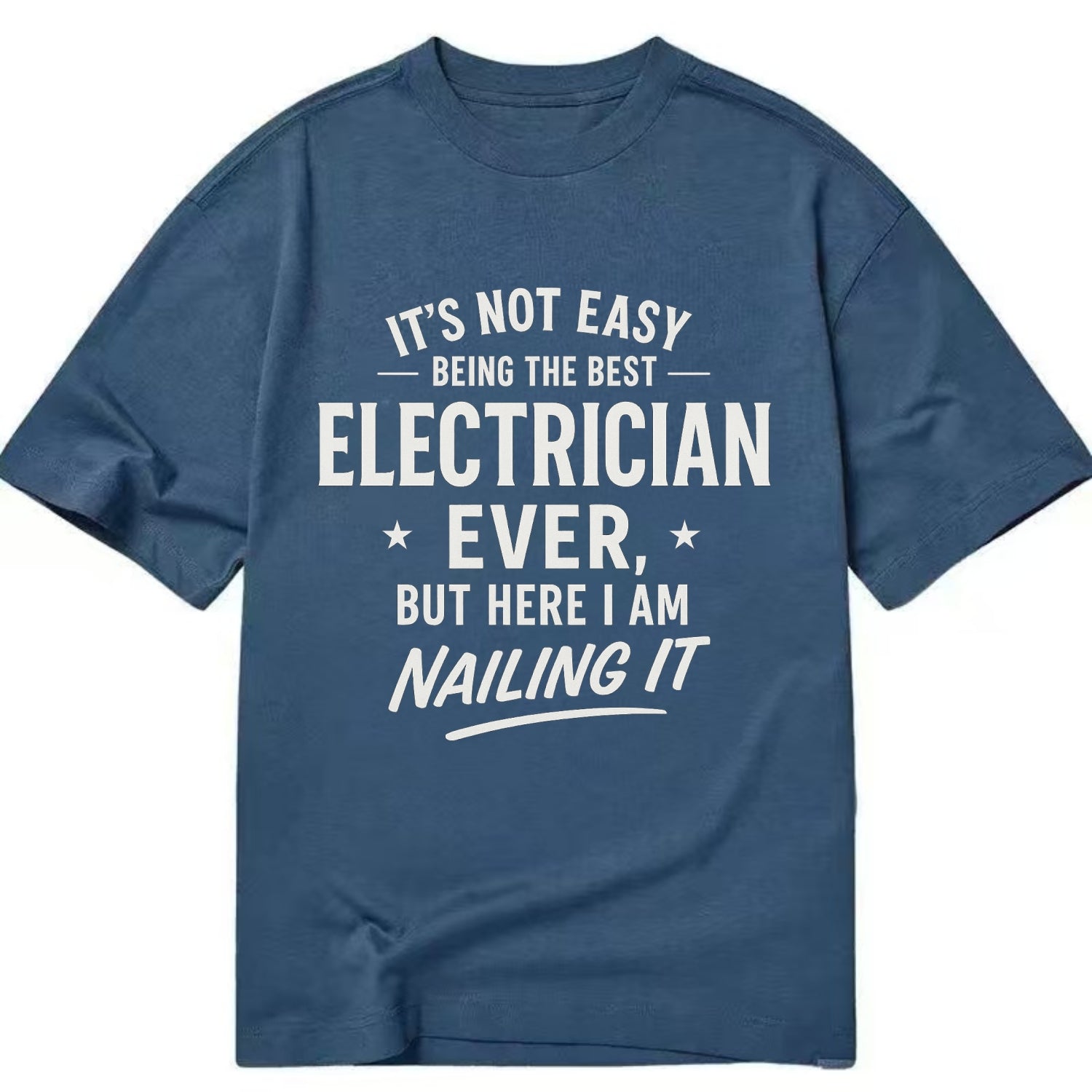 It's not easy being the best ELECTRICIAN ever, but here I am nailing it - Classic T-shirt - Twilight Navy(Blue)