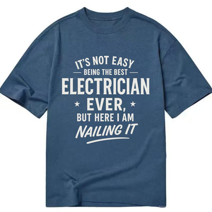 It's not easy being the best ELECTRICIAN ever, but here I am nailing it - Classic T-shirt - Twilight Navy(Blue)