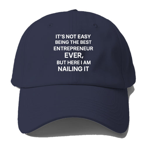 It's not easy being the best ENTREPRENEUR ever, but here I am nailing it - Baseball Cap