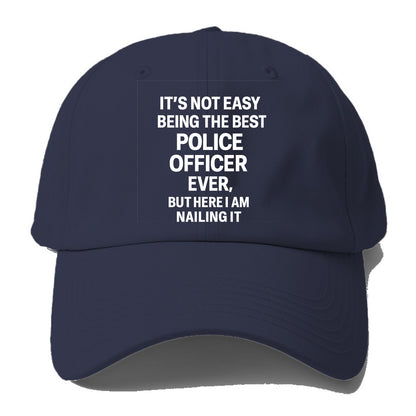 It's not easy being the best POLICE OFFICER ever, but here I am nailing it - Baseball Cap - Twilight Navy(Blue)