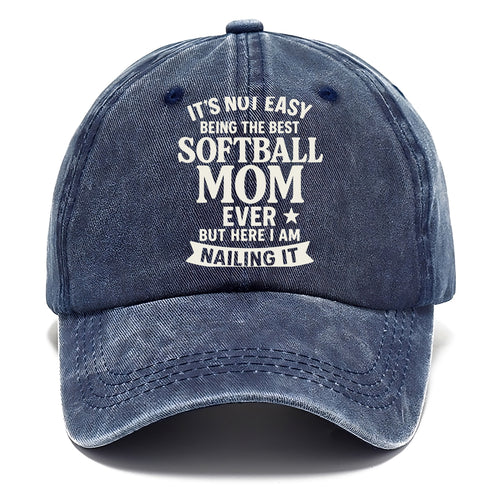 It's not easy being the best SOFTBALL MOM ever, but here I am nailing it - Classic Cap
