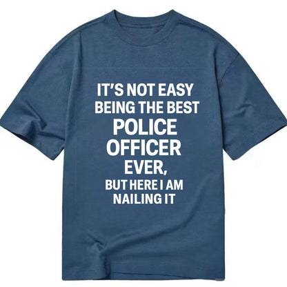 It's not easy being the best POLICE OFFICER ever, but here I am nailing it - Classic T-shirt - Twilight Navy(Blue)
