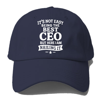 It's not easy being the best CEO ever, but here I am nailing it - Baseball Cap - Twilight Navy(Blue)