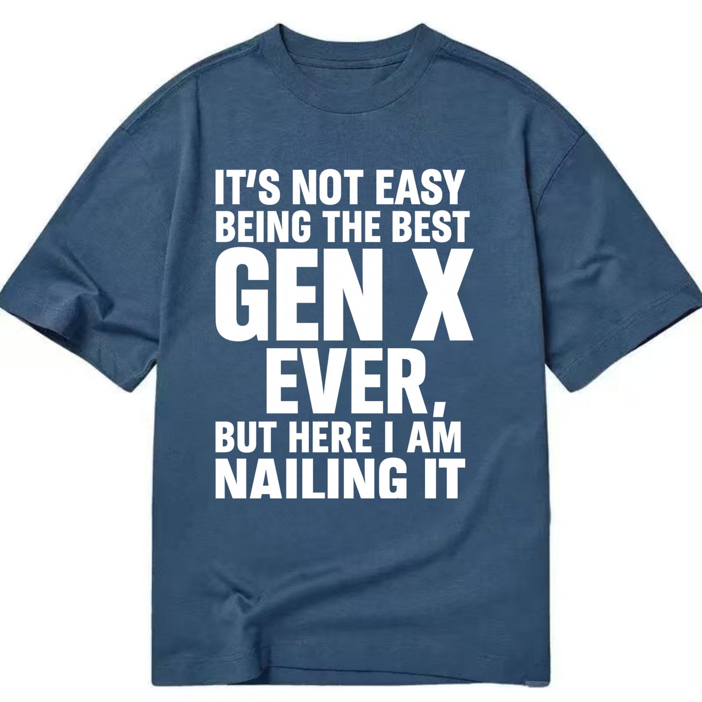 It's not easy being the best GEN X ever, but here I am nailing it - Classic T-shirt - Twilight Navy(Blue)