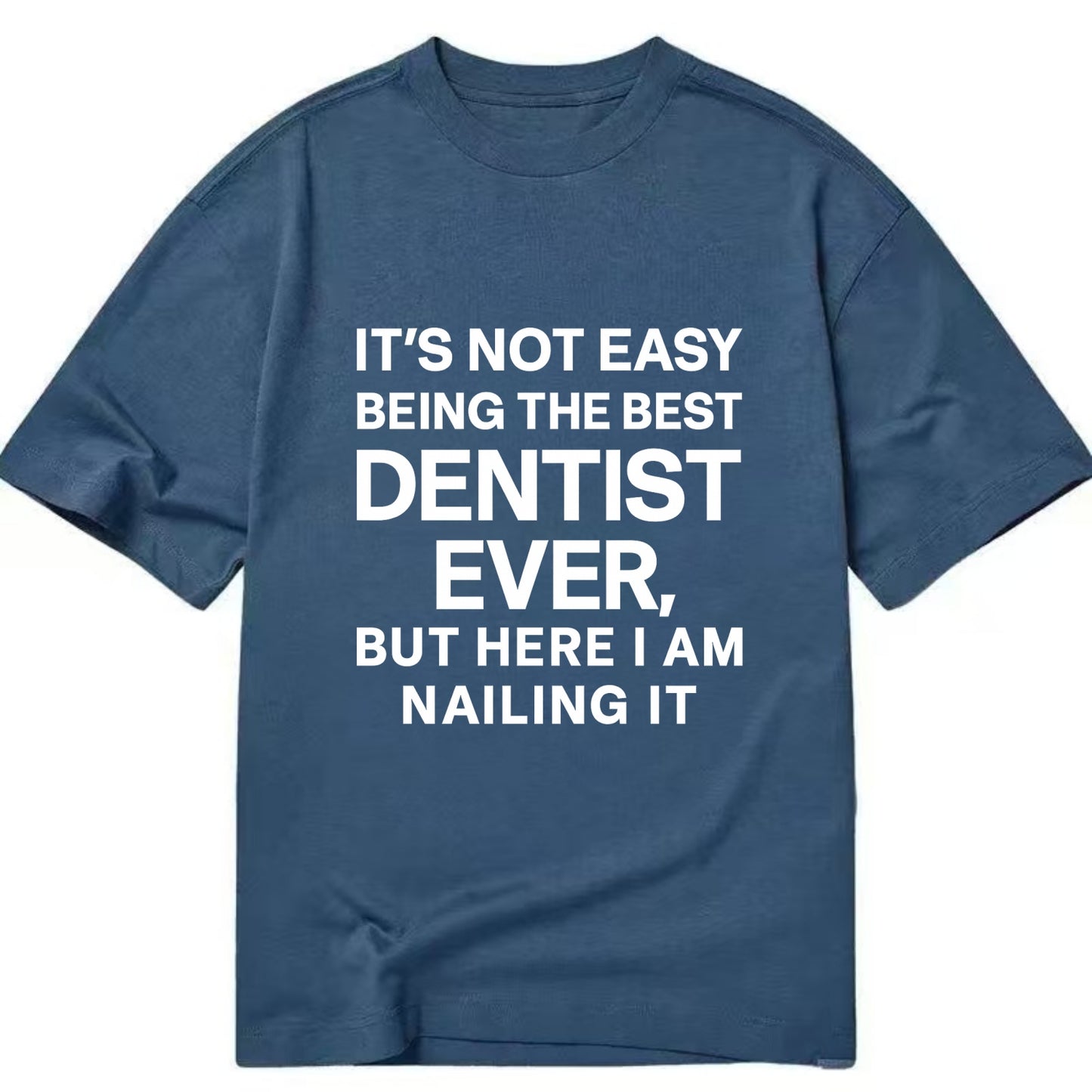 It's not easy being the best DENTIST ever, but here I am nailing it - Classic T-shirt - Twilight Navy(Blue)