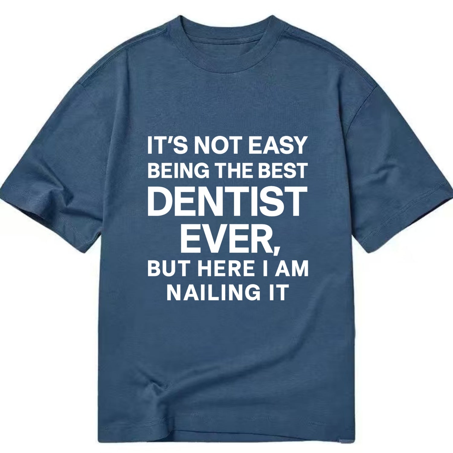 It's not easy being the best DENTIST ever, but here I am nailing it - Classic T-shirt - Twilight Navy(Blue)