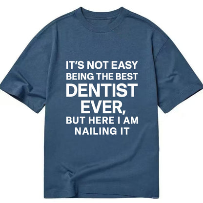 It's not easy being the best DENTIST ever, but here I am nailing it - Classic T-shirt - Twilight Navy(Blue)