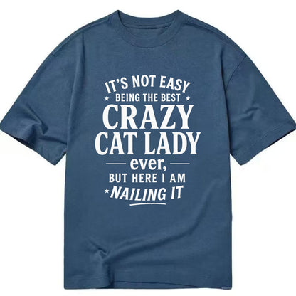 It's not easy being the best CRAZY CAT LADY ever, but here I am nailing it - Classic T-shirt - Twilight Navy(Blue)