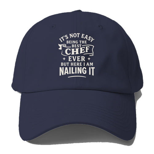 It's not easy being the best CHEF ever, but here I am nailing it - Baseball Cap For Big Heads