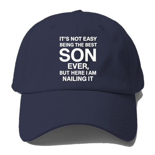 It's not easy being the best SON ever, but here I am nailing it - Baseball Cap For Big Heads