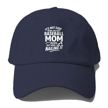 It's not easy being the best BASEBALL MOM ever, but here I am nailing it - Baseball Cap - Twilight Navy(Blue)