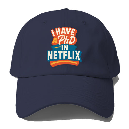 I Have A PhD In Netflix - Baseball Cap