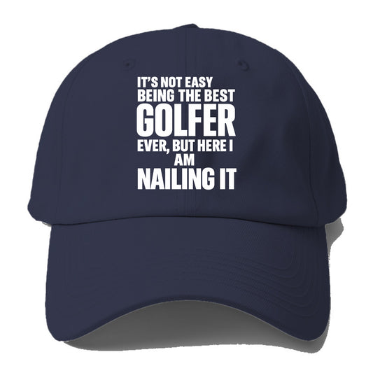It's not easy being the best GOLFER ever, but here I am nailing it - Baseball Cap For Big Heads - Twilight Navy(Blue)