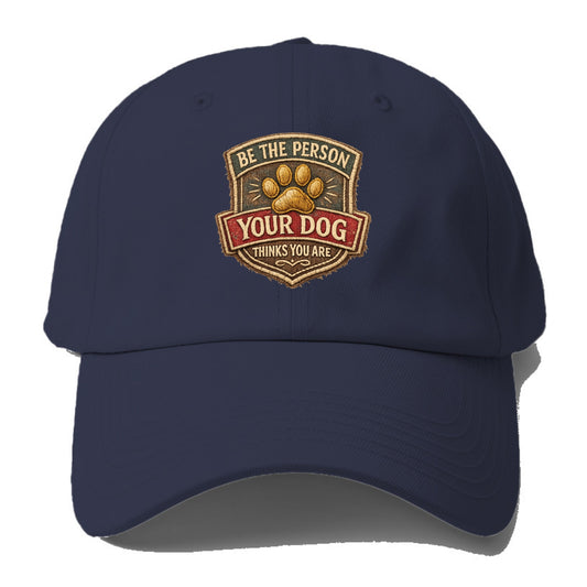 BE THE PERSON YOUR DOG THINKS YOU ARE - inspirational with paw in gold , dog wisdom - Baseball Cap - Twilight Navy(Blue)