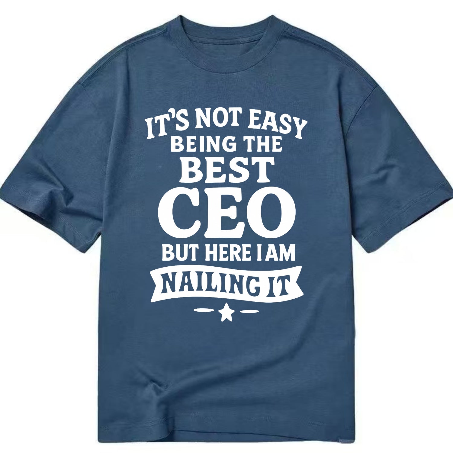 It's not easy being the best CEO ever, but here I am nailing it - Classic T-shirt - Twilight Navy(Blue)