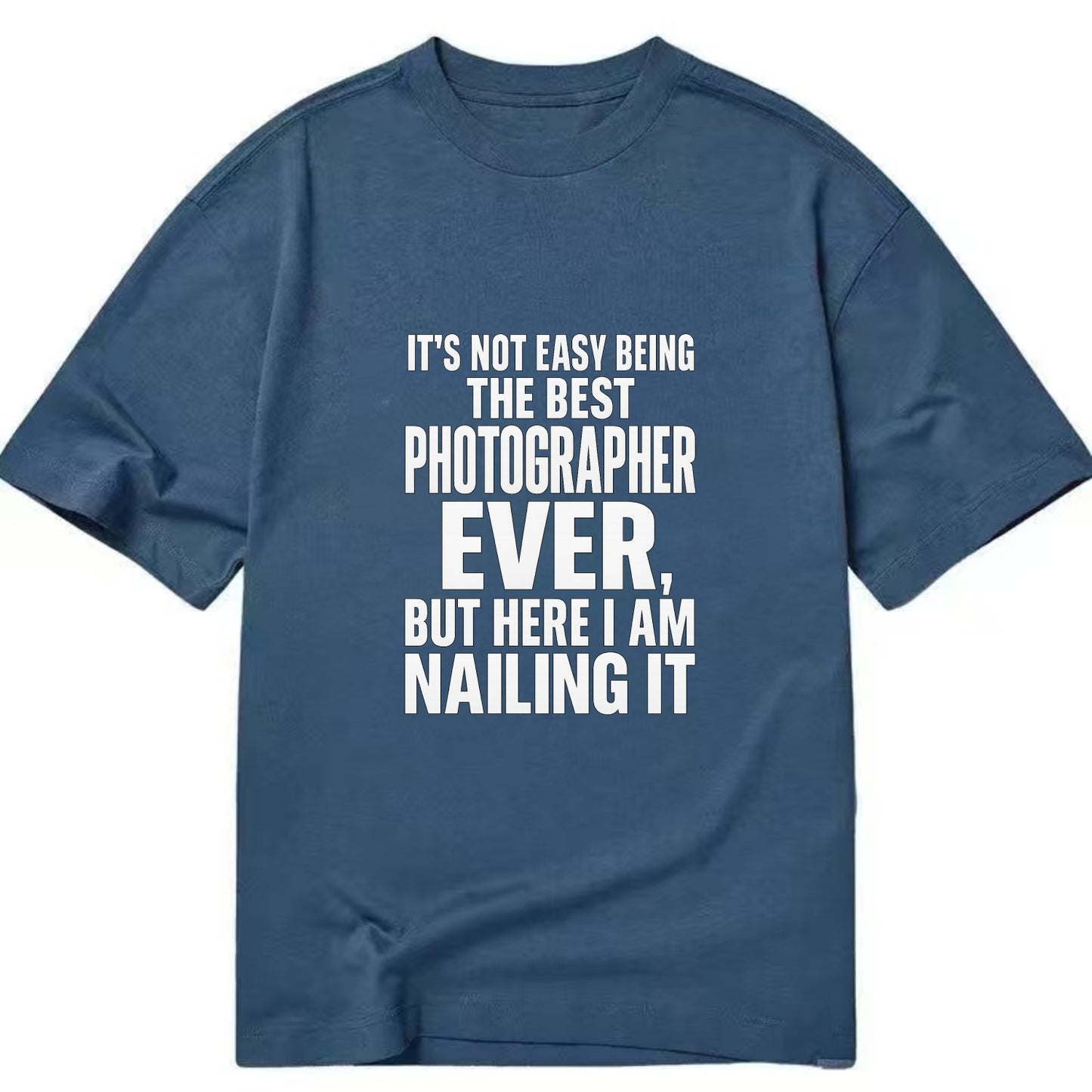It's not easy being the best PHOTOGRAPHER ever, but here I am nailing it - Classic T-shirt - Twilight Navy(Blue)