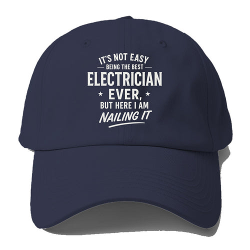 It's not easy being the best ELECTRICIAN ever, but here I am nailing it - Baseball Cap For Big Heads