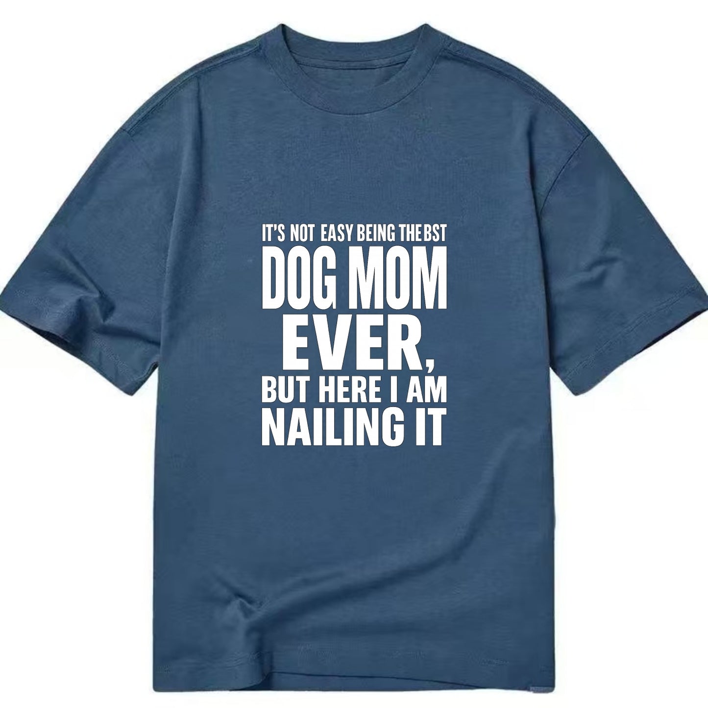 It's not easy being the best DOG MOM ever, but here I am nailing it - Classic T-shirt - Twilight Navy(Blue)