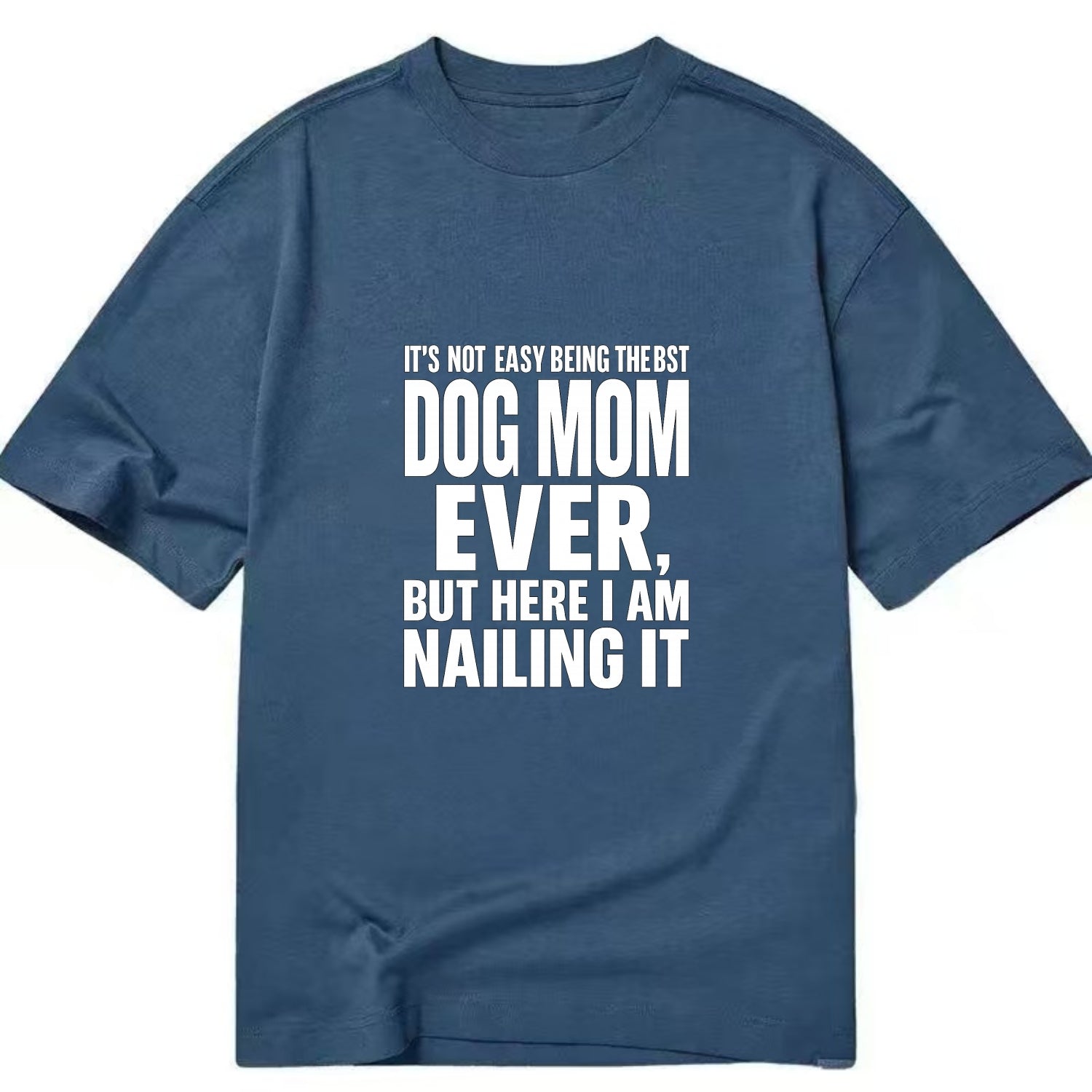It's not easy being the best DOG MOM ever, but here I am nailing it - Classic T-shirt - Twilight Navy(Blue)