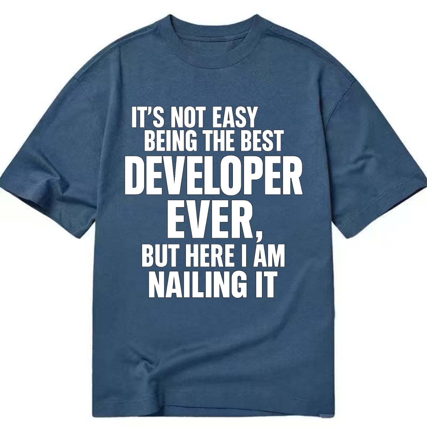 It's not easy being the best DEVELOPER ever, but here I am nailing it - Classic T-shirt - Twilight Navy(Blue)