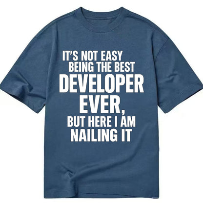 It's not easy being the best DEVELOPER ever, but here I am nailing it - Classic T-shirt - Twilight Navy(Blue)