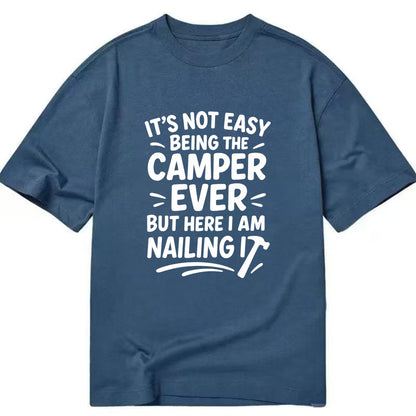 It's not easy being the best CAMPER ever, but here I am nailing it - Classic T-shirt - Twilight Navy(Blue)