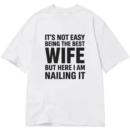 It's not easy being the best WIFE ever, but here I am nailing it - Classic T-shirt - White