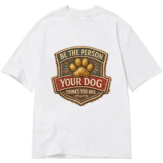 BE THE PERSON YOUR DOG THINKS YOU ARE - inspirational with paw in gold , dog - Classic T-shirt - White