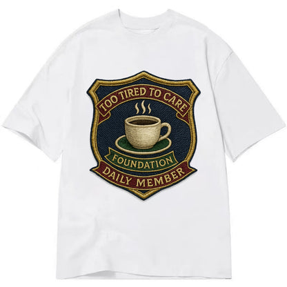 Crest with coffee cup - "Too Tired To Care Foundation - Daily Member" - exhausted - Classic T-shirt - White