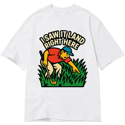 Golfer searching in deep rough - "I Saw It Land Right Here" - lost ball saga - Classic T-shirt - White