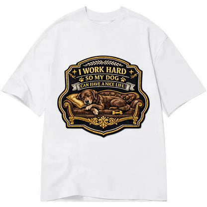 I WORK HARD SO MY DOG CAN HAVE A NICE LIFE - dog on couch in brown , pet luxury - Classic T-shirt - White