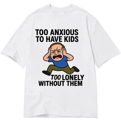 Person paralyzed between two fears - "Too anxious to have kids, too lonely - Classic T-shirt - White