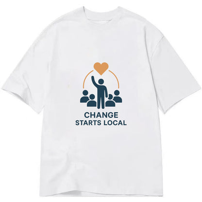Community organizer bringing neighbors together - "Change Starts Local" - - Classic T-shirt - White
