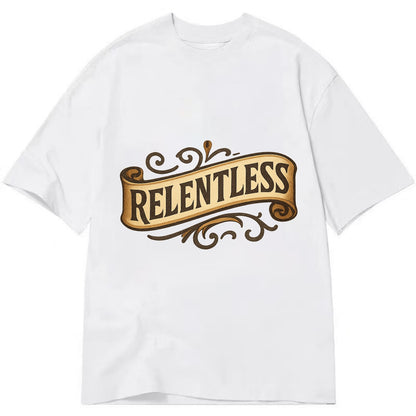 Bold typography design - "RELENTLESS" - never giving up, persistent pursuit - Classic T-shirt - White