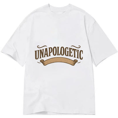 Bold typography design - "UNAPOLOGETIC" - no regrets, owning it - Classic T-shirt - White