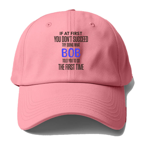 If At First You Don't Succeed Try Doing What Bob Told You To Do The First Time Baseball Cap For Big Heads