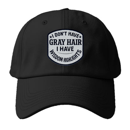 i don't have gray hair i have wisdom highlights Hat